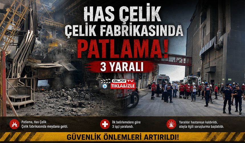 HAS ÇELİK ÇELİK FABRİKASINDA PATLAMA: 3 YARALI