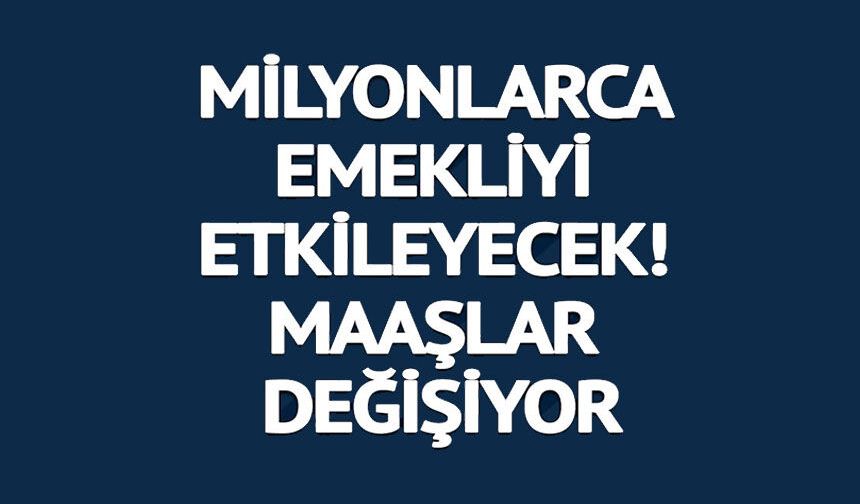 MİLYONLARCA EMEKLİYİ ETKİLEYECEK!
