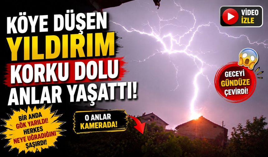 KÖYE DÜŞEN YILDIRIM KORKU DOLU ANLAR YAŞATTI