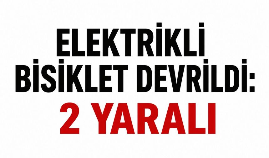 ELEKTRİKLİ BİSİKLET DEVRİLDİ: 2 YARALI