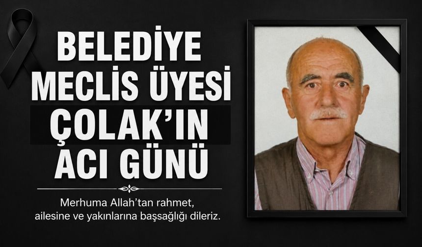 BELEDİYE MECLİS ÜYESİ ÇOLAK'IN ACI GÜNÜ