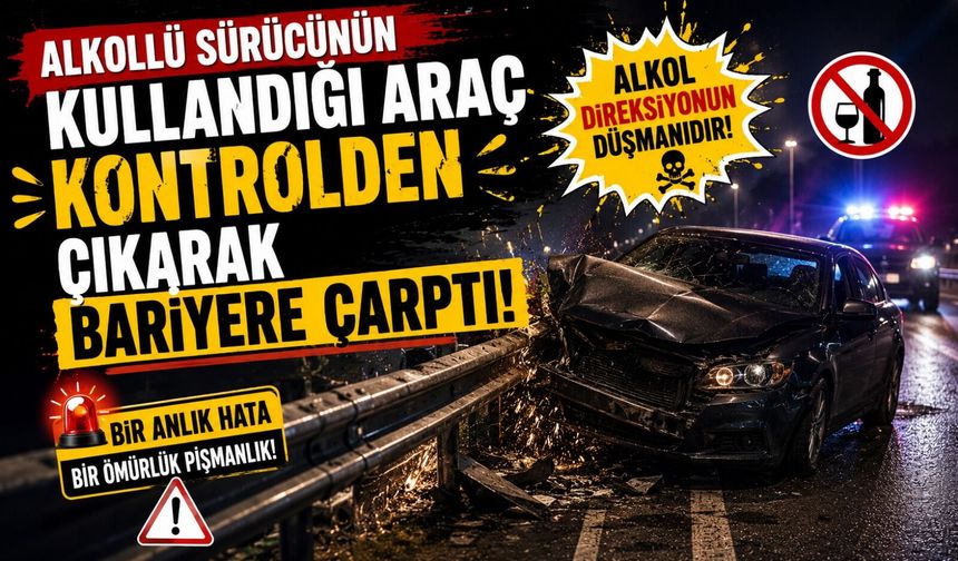 ALKOLLÜ SÜRÜCÜNÜN KULLANDIĞI ARAÇ KONTROLDEN ÇIKARAK BARİYERE ÇARPTI: 1 YARALI
