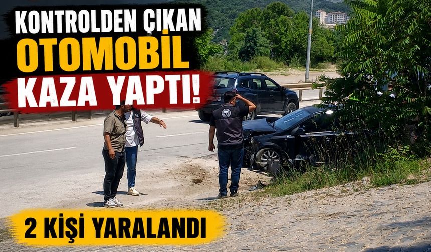 KONTROLDEN ÇIKAN OTOMOBİL KAZA YAPTI, 2 KİŞİ YARALANDI