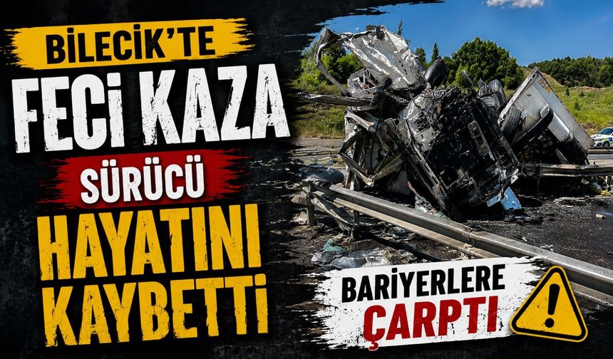 BİLECİK’TE FECİ KAZA: SÜRÜCÜ HAYATINI KAYBETTİ