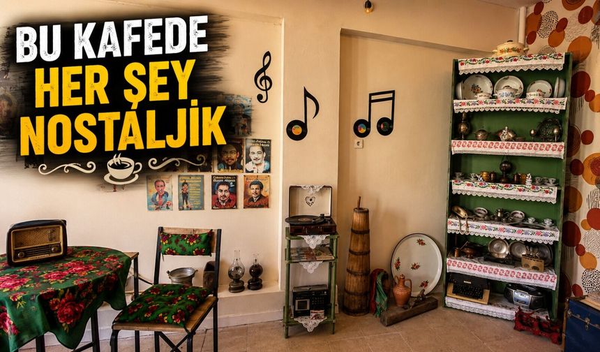 BU KAFEDE HER ŞEY NOSTALJİK