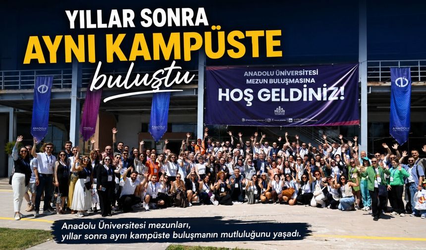 ANADOLU ÜNİVERSİTESİ MEZUNLARI YILLAR SONRA AYNI KAMPÜSTE BULUŞTU