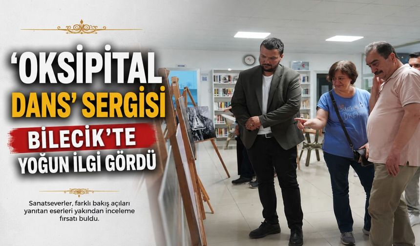 ‘OKSİPİTAL DANS' SERGİSİ BİLECİK'TE YOĞUN İLGİ GÖRDÜ