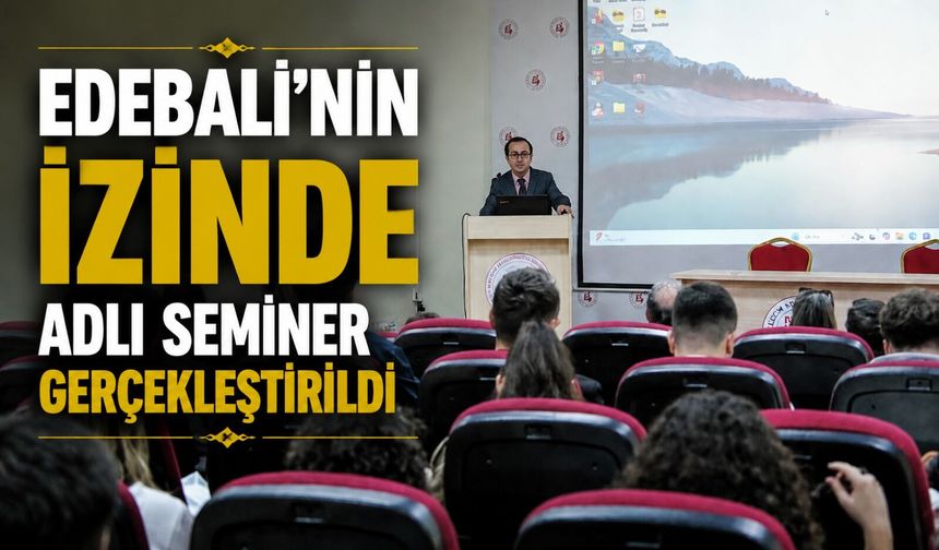 BŞEÜ'DE 'EDEBALİ'NİN İZİNDE AHİLİĞİN İKTİSADİ VE SOSYAL BOYUTLARI' SEMİNERİ GERÇEKLEŞTİRİLDİ