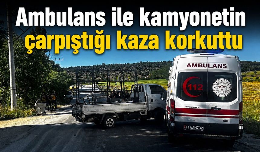 AMBULANS İLE KAMYONETİN ÇARPIŞTIĞI KAZA KORKUTTU