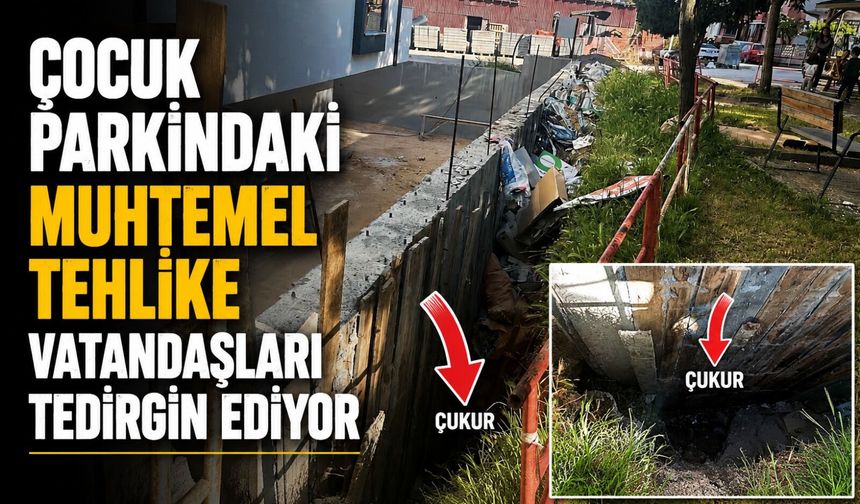 ÇOCUK PARKINDAKİ MUHTEMEL TEHLİKE VATANDAŞLARI TEDİRGİN EDİYOR
