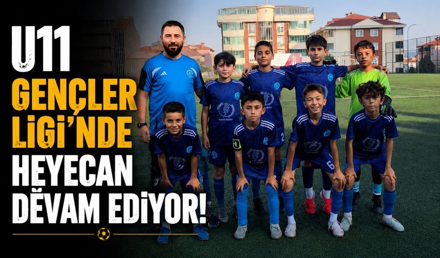 U11 GENÇLER LİGİ'NDE HEYECAN DEVAM EDİYOR