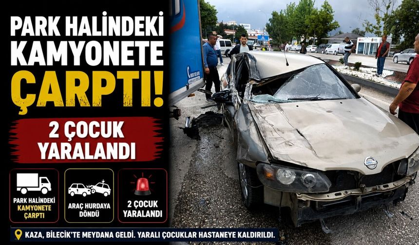 PARK HALİNDEKİ KAMYONETE ÇARPTI, 2 ÇOCUK YARALANDI