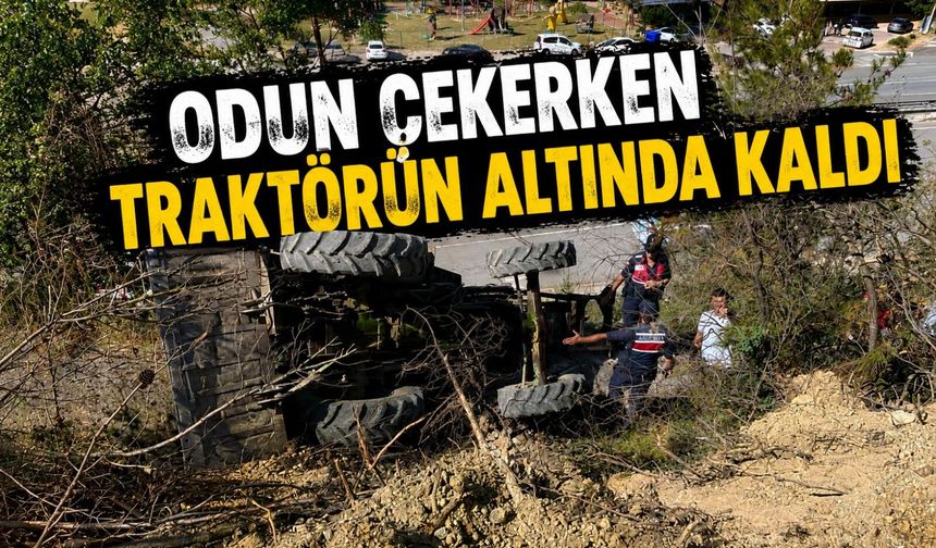 ODUN ÇEKERKEN TRAKTÖRÜN ALTINDA KALDI
