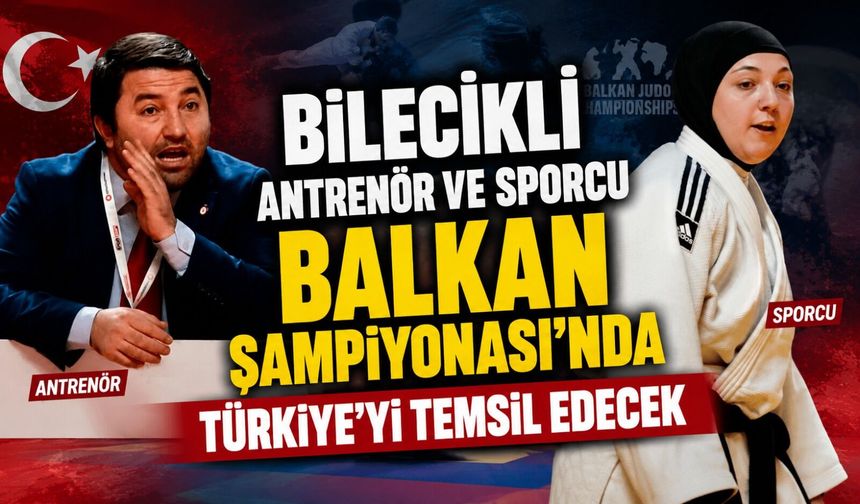BİLECİKLİ ANTRENÖR VE SPORCU BALKAN ŞAMPİYONASI'NDA TÜRKİYE'Yİ TEMSİL EDECEK
