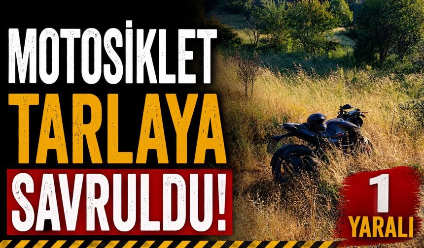 DİREKSİYON HÂKİMİYETİNİ KAYBEDEN MOTOSİKLET TARLAYA SAVRULDU: 1 YARALI