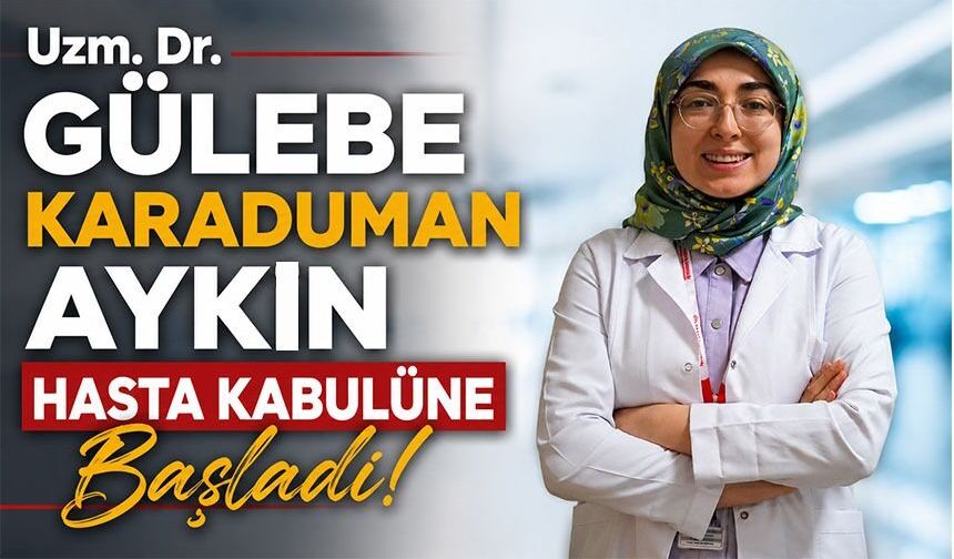 UZM. DR. GÜLEBE KARADUMAN AYKIN HASTA KABULÜNE BAŞLADI