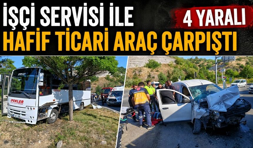 İŞÇİ SERVİSİ İLE HAFİF TİCARİ ARAÇ ÇARPIŞTI, 4 YARALI