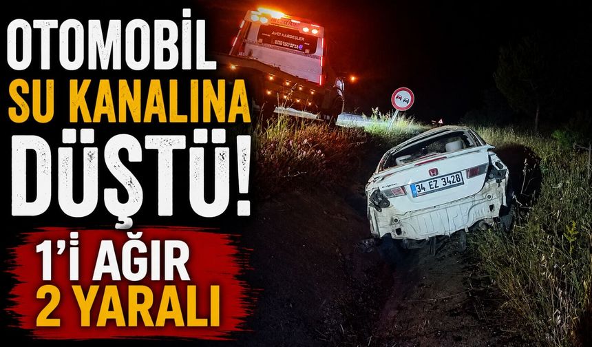 OTOMOBİL SU KANALINA DÜŞTÜ: 1'İ AĞIR 2 YARALI