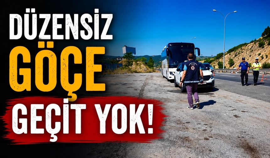 DÜZENSİZ GÖÇE GEÇİT YOK