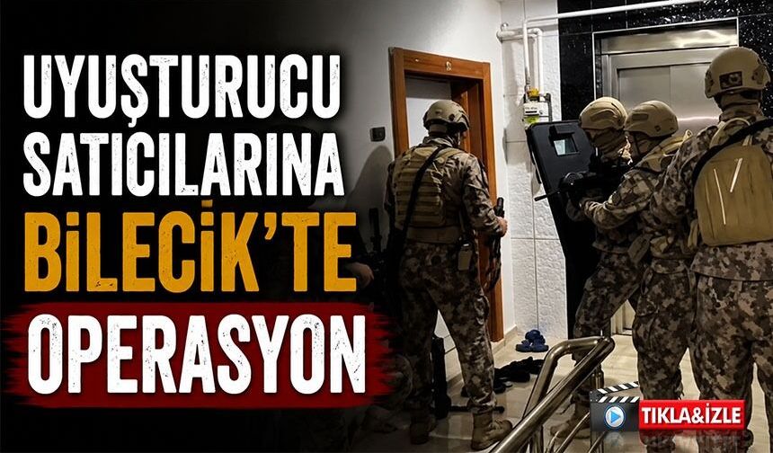 UYUŞTURUCU SATICILARINA BİLECİK'TE OPERASYON