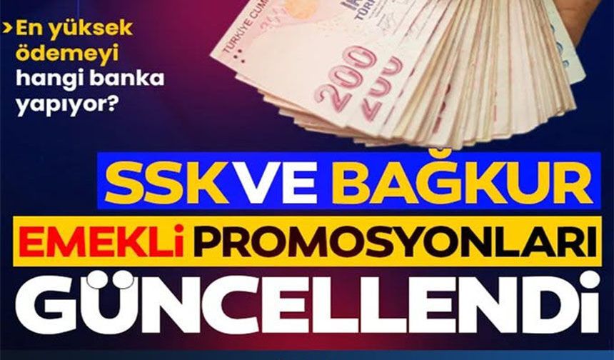 SSK VE BAĞKUR EMEKLİ PROMOSYONLARI GÜNCELLENDİ: