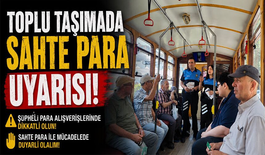 TOPLU TAŞIMADA SAHTE PARA UYARISI