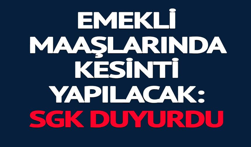 EMEKLİ MAAŞLARINDA KESİNTİ YAPILACAK
