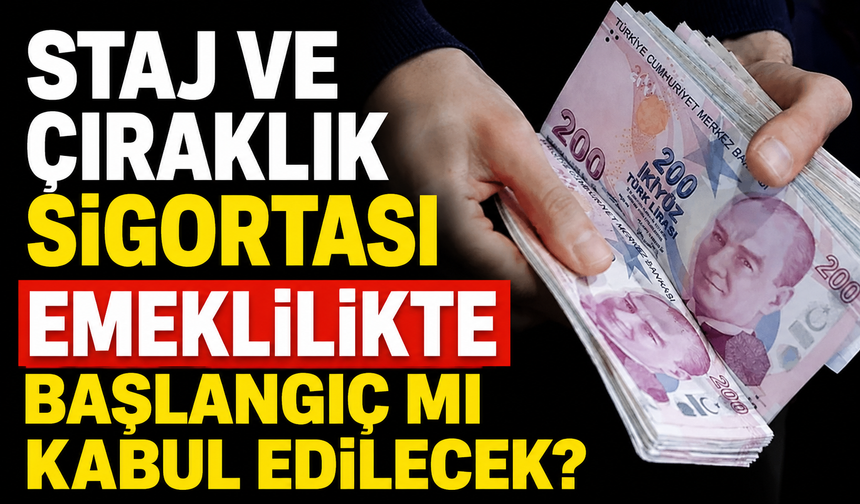 STAJ VE ÇIRAKLIK SİGORTASI SON DAKİKA