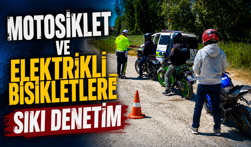 MOTOSİKLET VE ELEKTRİKLİ BİSİKLETLERE SIKI DENETİM