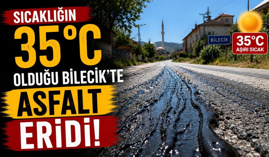 SICAKLIĞIN 35 DERECEYİ BULDUĞU BİLECİK'TE ASFALT ERİDİ