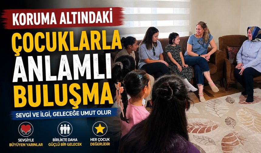 KORUMA ALTINDAKİ ÇOCUKLARLA ANLAMLI BULUŞMA