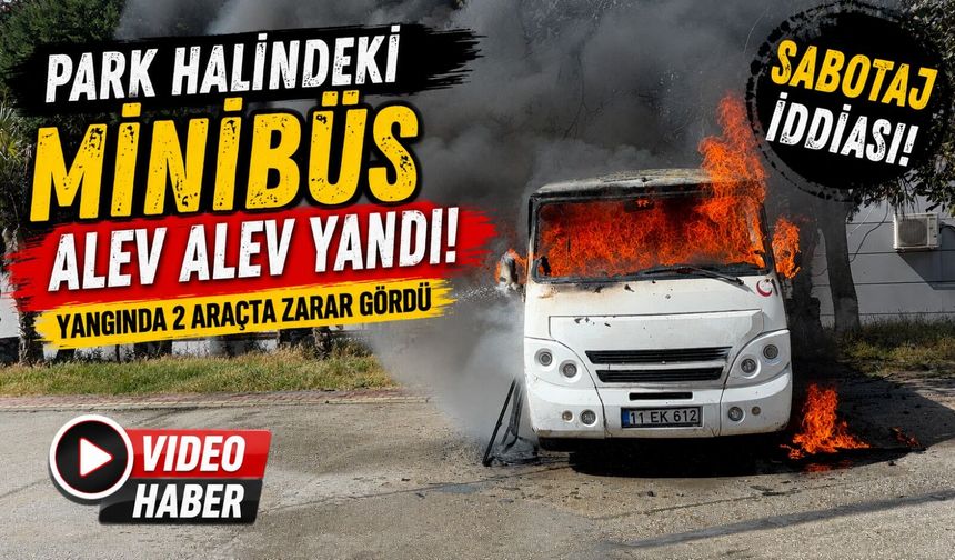 PARK HALİNDEKİ MİNİBÜS ALEV ALEV YANDI