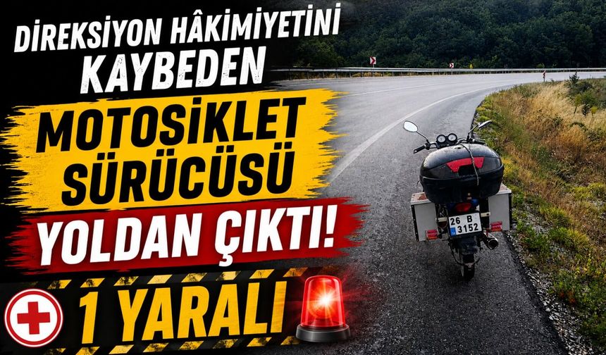 DİREKSİYON HÂKİMİYETİNİ KAYBEDEN MOTOSİKLET SÜRÜCÜSÜ YOLDAN ÇIKTI: 1 YARALI