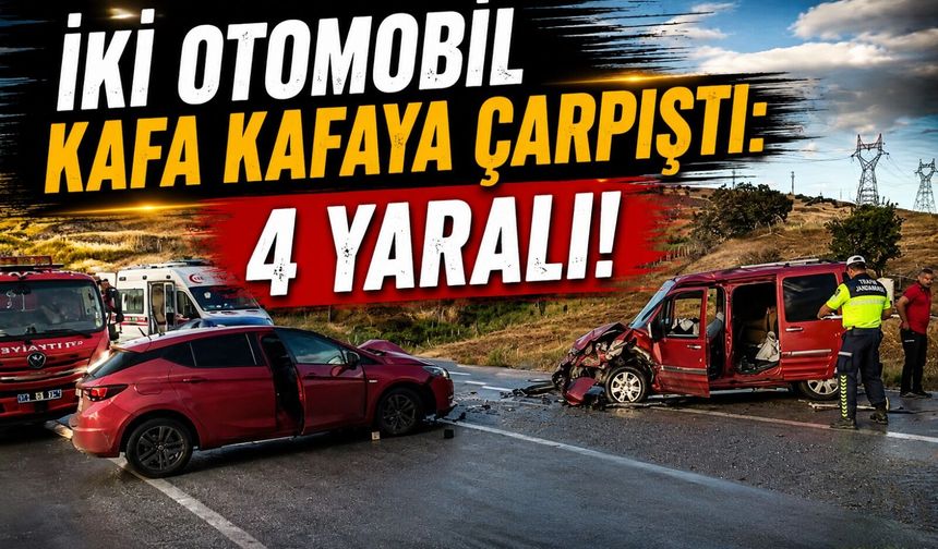 İKİ OTOMOBİL KAFA KAFAYA ÇARPIŞTI: 4 YARALI