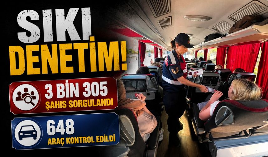 SIKI DENETİM, 3 BİN 305 ŞAHIS SORGULANDI, 648 ARAÇ KONTROL EDİLDİ