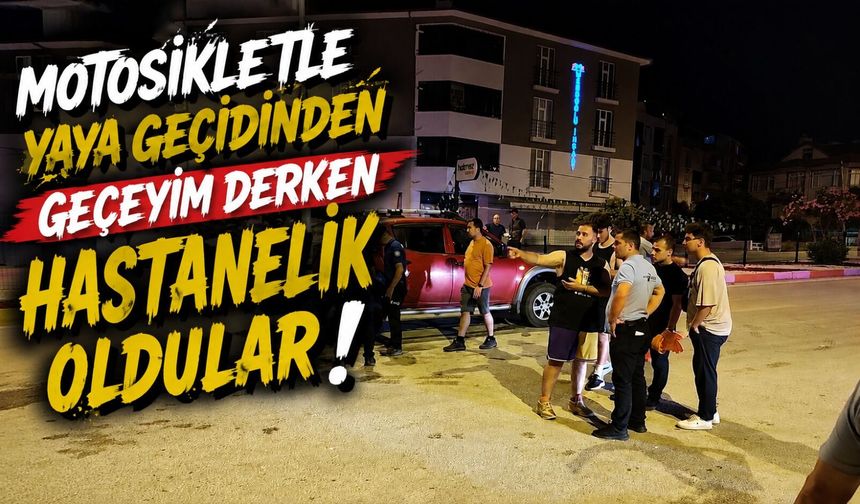 MOTOSİKLETLE YAYA GEÇİDİNDEN GEÇEYİM DERKEN HASTANELİK OLDULAR