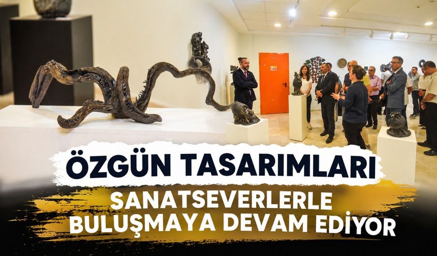 ÖZGÜN TASARIMLARI SANATSEVERLERLE BULUŞMAYA DEVAM EDİYOR