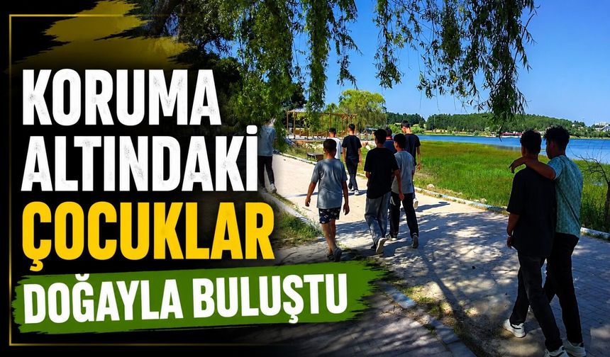 KORUMA ALTINDAKİ ÇOCUKLAR DOĞAYLA BULUŞTU
