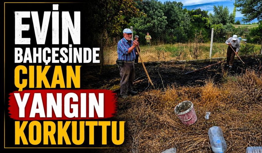 EVİN BAHÇESİNDE ÇIKAN YANGIN KORKUTTU