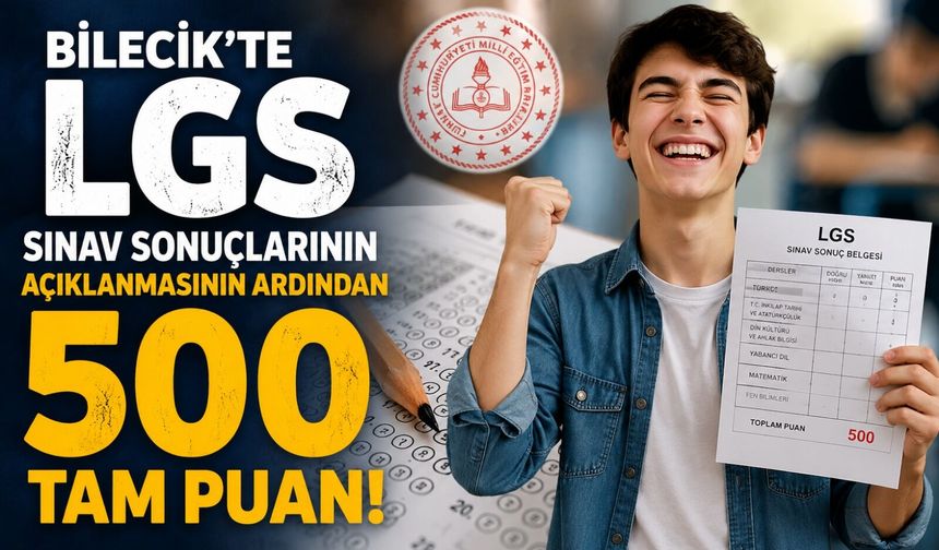 BİLECİK'TE LGS SINAV SONUÇLARIN AÇIKLANMASININ ARDINDAN 500 TAM PUAN ÖĞRENCİ YOK