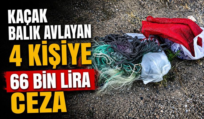 KAÇAK BALIK AVLAYAN 4 KİŞİYE 66 BİN LİRA CEZA