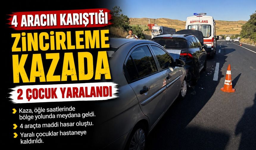 4 ARACIN KARIŞTIĞI ZİNCİRLEME KAZADA 2 ÇOCUK YARALANDI