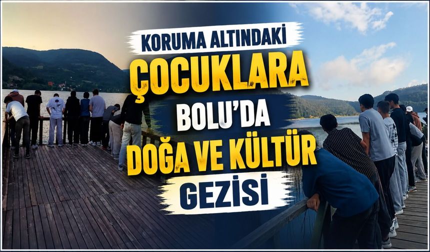 KORUMA ALTINDAKİ ÇOCUKLARA BOLU'DA DOĞA VE KÜLTÜR GEZİSİ