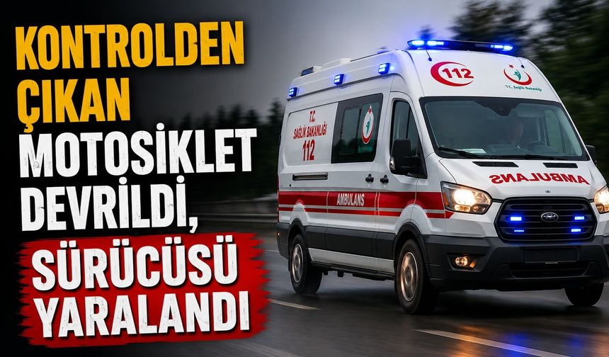 KONTROLDEN ÇIKAN MOTOSİKLET DEVRİLDİ, SÜRÜCÜSÜ YARALANDI