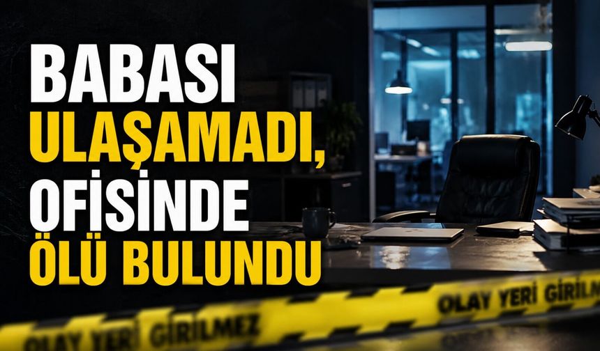 GENÇ YAŞTA OFİSİNDE ÖLÜ BULUNDU