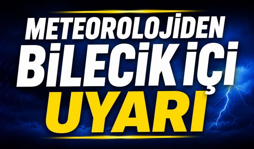 METEOROLOJİDEN BİLECİK İÇİ UYARI