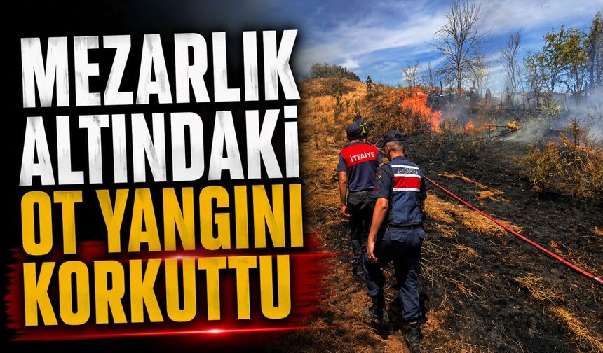 MEZARLIK ALTINDAKİ OT YANGINI KORKUTTU