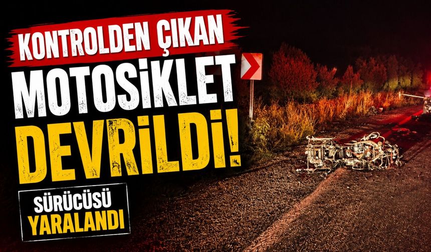 KONTROLDEN ÇIKAN MOTOSİKLET DEVRİLDİ, SÜRÜCÜSÜ YARALANDI