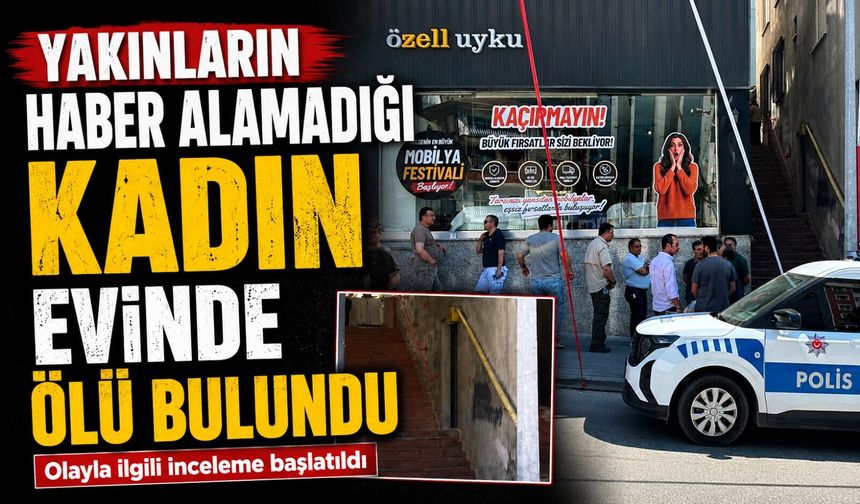 YAKINLARIN HABER ALAMADIĞI KADIN EVİNDE ÖLÜ BULUNDU