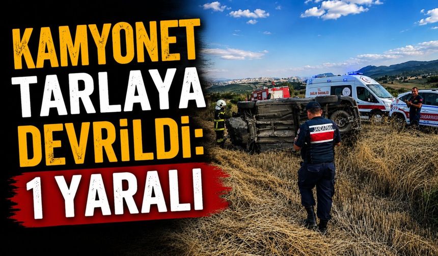 KAMYONET TARLAYA DEVRİLDİ: 1 YARALI